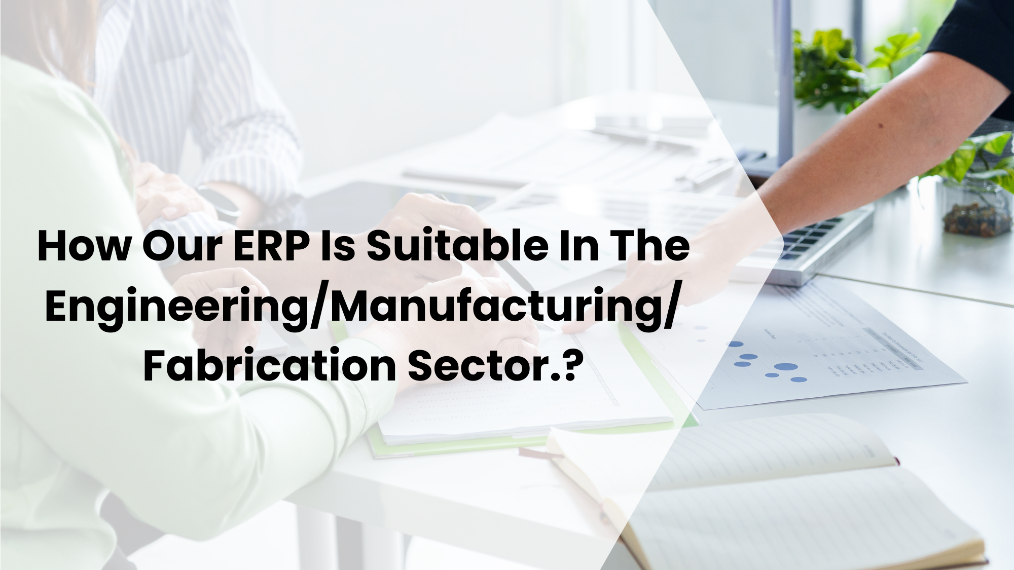 How Our ERP Is Suitable In The Engineering/Manufacturing/Fabrication Sector.?