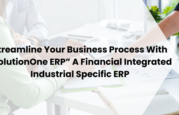 Streamline Your Business Process With “SolutionOne ERP” A Financial Integrated Industrial Specific ERP