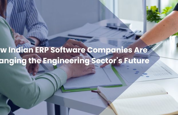 How Indian ERP Software Companies Are Changing the Engineering Sector’s Future?