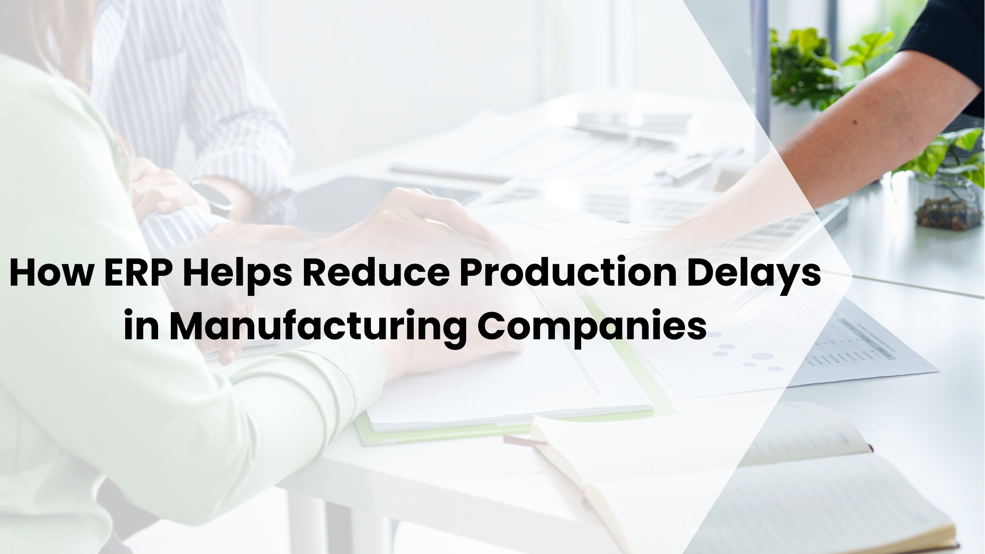 How ERP Helps Reduce Production Delays in Manufacturing Companies