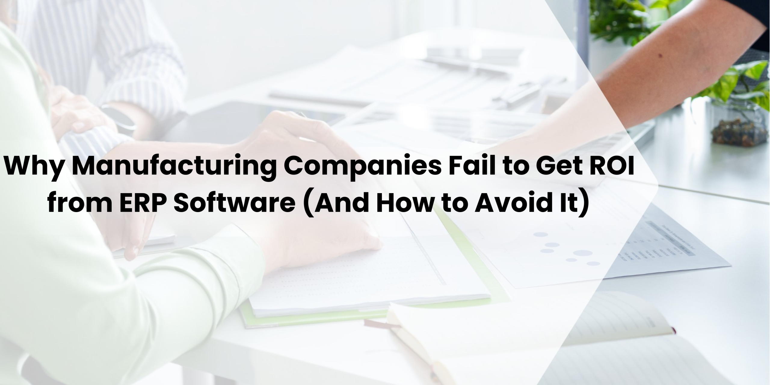 Why Manufacturing Companies Fail to Get ROI from ERP Software (And How to Avoid It)