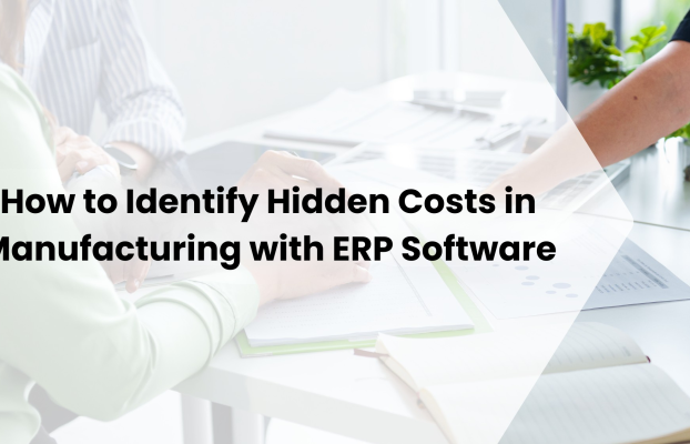 How to Identify and Reduce Hidden Costs in Manufacturing with ERP Software