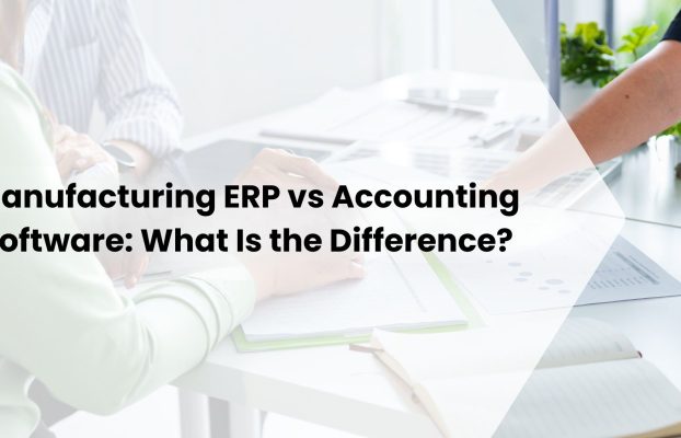 Manufacturing ERP vs Accounting Software: What Is the Difference?