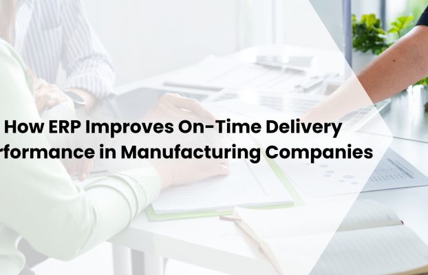 How ERP Improves On-Time Delivery Performance in Manufacturing Companies