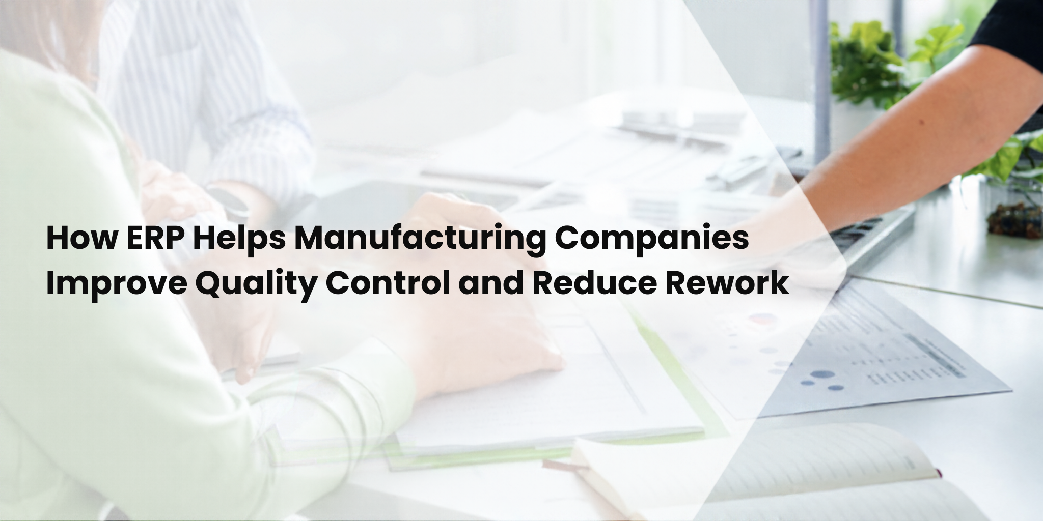 How ERP Helps Manufacturing Companies Improve Quality Control and Reduce Rework